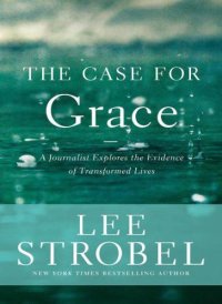 cover of the book The Case for Grace: A Journalist Explores the Evidence of Transformed Lives