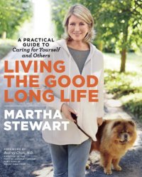 cover of the book Living the good long life: a practical guide to caring for yourself and others