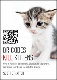 cover of the book QR Codes Kill Kittens: How to Alienate Customers, Dishearten Employees, and Drive Your Business into the Ground