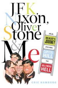 cover of the book JFK, Nixon, Oliver Stone, and me: an idealist's journey from Capitol Hill to Hollywood hell