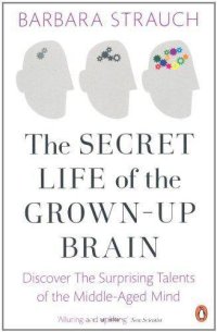 cover of the book The Secret Life of the Grown-Up Brain: The Surprising Talents of the Middle-Aged Mind. Barbara Strauch