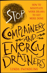 cover of the book Stop complainers and energy drainers: how to negotiate work drama to get more done