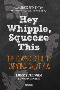 cover of the book Hey, Whipple, Squeeze This: The Classic Guide to Creating Great Ads, 5th Ed