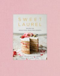 cover of the book Sweet Laurel cookbook: recipes for whole food, grain-free desserts