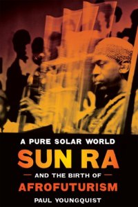 cover of the book A pure solar world: Sun Ra and the birth of Afrofuturism