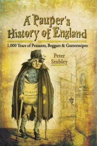 cover of the book A pauper's history of England: 1,000 years of peasants, beggars and guttersnipes