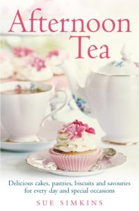 cover of the book Afternoon tea: delicious cakes, pastries, biscuits and savouries for every day and special occasions