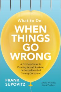 cover of the book What to do when things go wrong: a five-step guide to planning for and surviving the inevitable, and coming out ahead