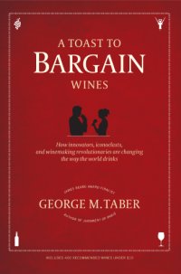 cover of the book A toast to bargain wines: how innovators, iconoclasts, and winemaking revolutionaries are changing the way the world drinks