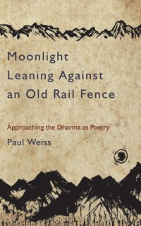 cover of the book Moonlight leaning against an old rail fence: approaching the dharma as poetry