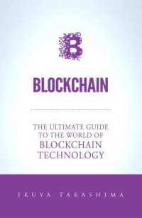 cover of the book Blockchain: The Ultimate Guide To The World Of Blockchain Technology, Bitcoin, Ethereum, Cryptocurrency, Smart Contracts