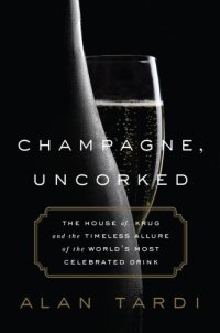 cover of the book Champagne, uncorked: the house of Krug and the timeless allure of the world's most celebrated drink