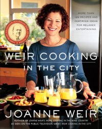 cover of the book Weir cooking in the city: more than 125 recipes and inspiring ideas for relaxed entertaining