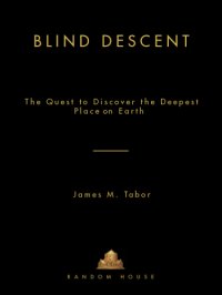 cover of the book Blind Descent: The Quest to Discover the Deepest Place on Earth