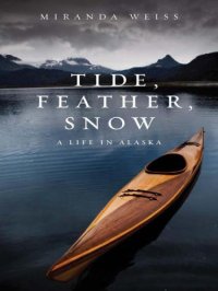 cover of the book Tide, Feather, Snow: A Life in Alaska