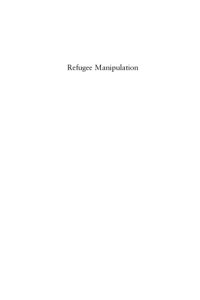 cover of the book Refugee manipulation: war, politics, and the abuse of human suffering