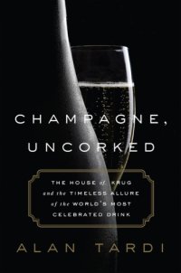 cover of the book Champagne, uncorked: the house of Krug and the timeless allure of the world's most celebrated drink