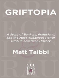 cover of the book Griftopia: Bubble Machines, Vampire Squids and the Long Con That Is Breaking America