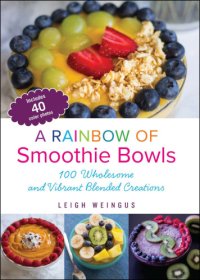 cover of the book A Rainbow of Smoothie Bowls: 100 Wholesome and Vibrant Blended Creations