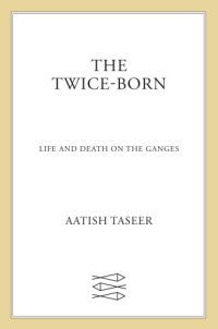 cover of the book The twice-born: life and death on the Ganges