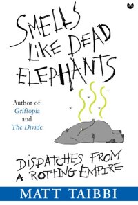 cover of the book Smells Like Dead Elephants Dispatches from a Rotting Empire Matt Taibbi