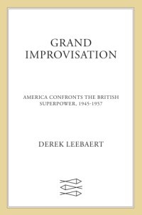 cover of the book Grand improvisation: America confronts the British superpower, 1945-1957