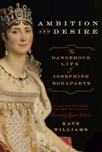 cover of the book Ambition and desire: the dangerous life of Josephine Bonaparte