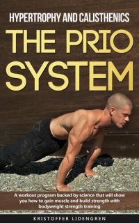 cover of the book Hypertrophy and calisthenics THE PRIO SYSTEM: A workout program backed by science that will show you how to gain muscle and build strength with bodyweight strength training.