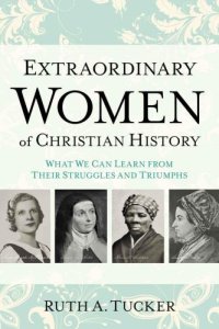 cover of the book Extraordinary Women of Christian History: What We Can Learn from Their Struggles and Triumphs