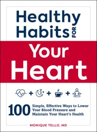 cover of the book Healthy habits for your heart: 100 simple, effective ways to lower your blood pressure and maintain your heart's health