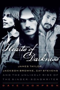 cover of the book Hearts of darkness: James Taylor, Jackson Browne, Cat Stevens, and the unlikely rise of the singer-songwriter