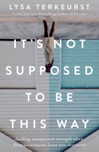 cover of the book It's not supposed to be this way: finding unexpected strength when disappointments leave you shattered