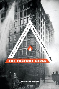 cover of the book The Factory Girls: a Kaleidoscopic Account of the Triangle Shirtwaist Factory Fire