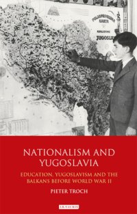 cover of the book Nationalism and Yugoslavia: education, Yugoslavism and the Balkans Before World War 2