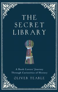 cover of the book The secret library: a book-lovers' journey through curiosities of history