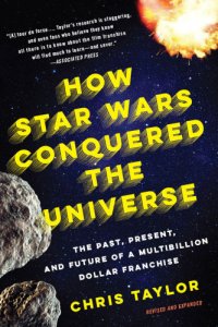 cover of the book How Star Wars conquered the universe: the past, present, and future of a multibillion dollar franchise