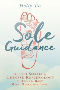 cover of the book Sole guidance: ancient secrets of Chinese reflexology to heal the body, mind, heart, and spirit