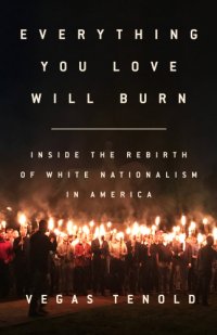 cover of the book Everything You Love Will Burn: Inside the Rebirth of White Nationalism in America