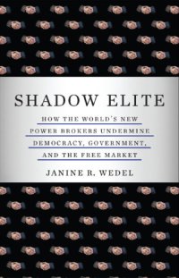 cover of the book Shadow elite how the world's new power brokers undermine democracy, government, and the free market