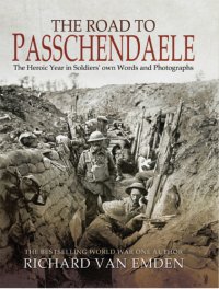 cover of the book The road to Passchendaele: the heroic year in soldiers' own words and photographs