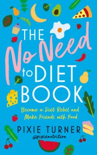 cover of the book The no need to diet book: become a diet rebel and make friends with food