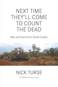 cover of the book Next time they'll come to count the dead: war and survival in South Sudan