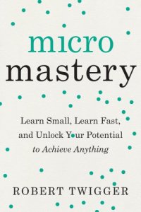 cover of the book Micromastery: learn small, learn fast, and unlock your potential to achieve anything