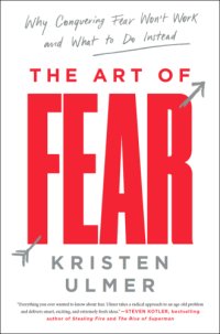 cover of the book The art of fear: why conquering fear won't work and what to do instead