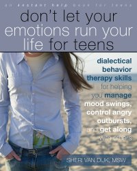 cover of the book Don't Let Your Emotions Run Your Life for Teens: Dialectical Behavior Therapy Skills for Helping You Manage Mood Swings, Control Angry Outbursts, and