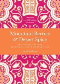 cover of the book Mountain berries & desert spice: sweet inspiration from the Hunza Valley to the Arabian Sea