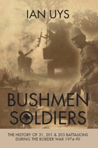 cover of the book Bushmen soldiers: the history of 31, 201 and 203 Battalions in the border war 1974-90