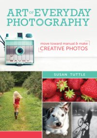 cover of the book Art of everyday photography: move toward manual and make creative photos