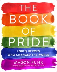 cover of the book The book of pride: LGBTQ heroes who changed the world