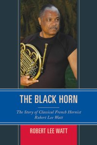 cover of the book The black horn: the story of classical French hornist Robert Lee Watt